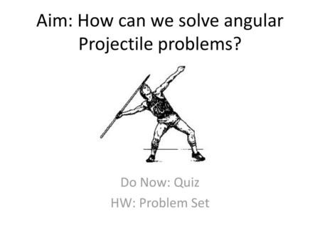 Aim: How can we solve angular Projectile problems?