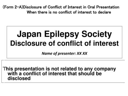 様式１AB (Form 2-A)Disclosure of Conflict of Interest in Oral Presentation 　　　　　　　　 When there is no conflict of interest to declare Japan Epilepsy Society.