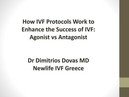 How IVF Protocols Work to Enhance the Success of IVF: Agonist vs Antagonist Dr Dimitrios Dovas MD Newlife IVF Greece.