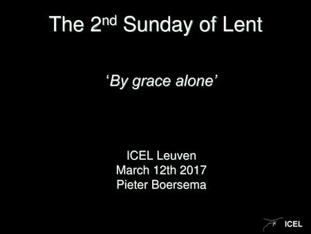 ‘By grace alone’ ICEL Leuven March 12th 2017 Pieter Boersema