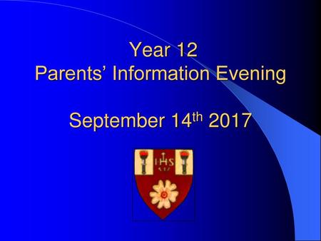 Year 12 Parents’ Information Evening September 14th 2017