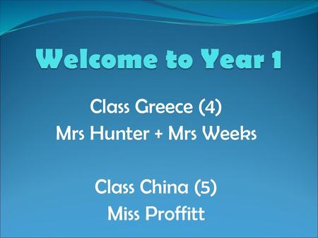Class Greece (4) Mrs Hunter + Mrs Weeks Class China (5) Miss Proffitt