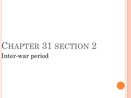 Chapter 31 section 2 Inter-war period.
