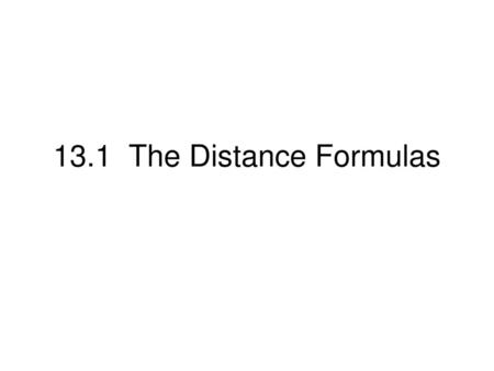 13.1 The Distance Formulas.
