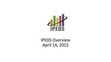 IPEDS Overview April 14, 2015.