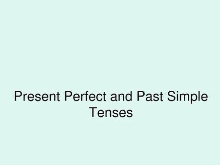 Present Perfect and Past Simple Tenses