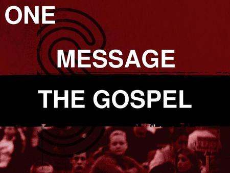 ONE MESSAGE THE GOSPEL.