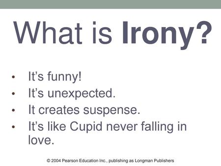 What is Irony? It’s funny! It’s unexpected. It creates suspense.