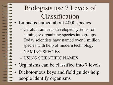 Biologists use 7 Levels of Classification