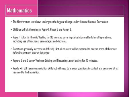 Mathematics The Mathematics tests have undergone the biggest change under the new National Curriculum. Children will sit three tests: Paper 1, Paper 2.