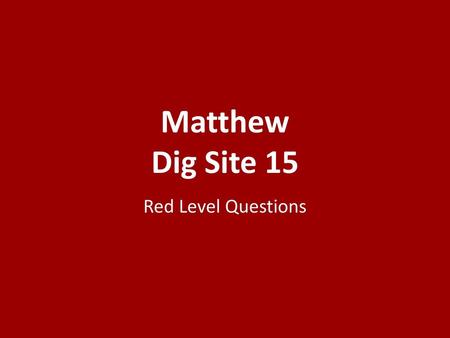 Matthew Dig Site 15 Red Level Questions.