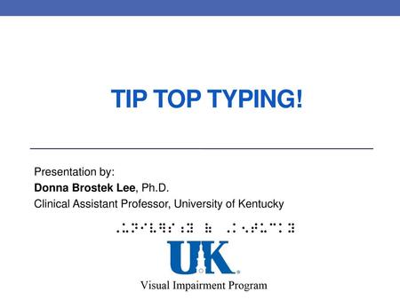 TIP TOP TyPING! Presentation by: Donna Brostek Lee, Ph.D.