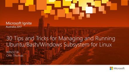 30 Tips and Tricks for Managing and Running Ubuntu/Bash/Windows Subsystem for Linux WIN321B Orin Thomas.