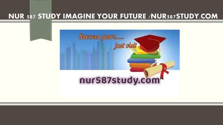 NUR 587 STUDY Imagine Your Future /nur587study.com