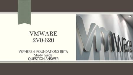 VSPHERE 6 FOUNDATIONS BETA Study Guide QUESTION ANSWER