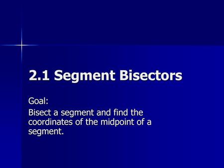 2.1 Segment Bisectors Goal: