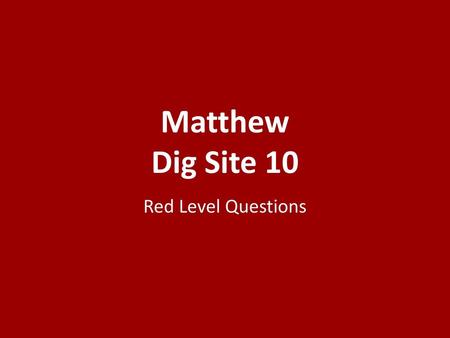 Matthew Dig Site 10 Red Level Questions.
