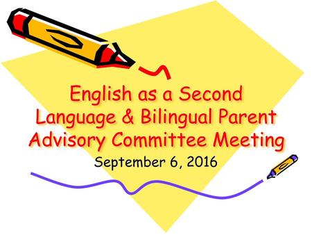 English as a Second Language & Bilingual Parent Advisory Committee Meeting September 6, 2016.