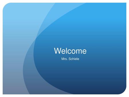 Welcome Mrs. Schiele.