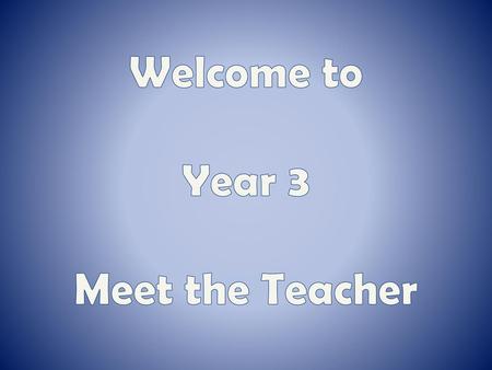 Welcome to Year 3 Meet the Teacher