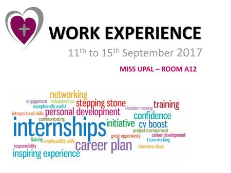 WORK EXPERIENCE 11th to 15th September 2017 MISS UPAL – ROOM A12.