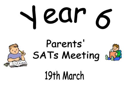 Year 6 Parents' SATs Meeting 19th March.