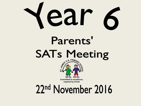 Year 6 Parents' SATs Meeting 22nd November 2016.