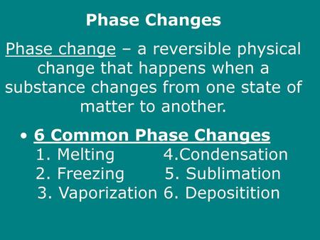 Phase Changes Phase change – a reversible physical change that happens when a substance changes from one state of matter to another. 6 Common Phase Changes.