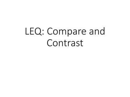 LEQ: Compare and Contrast