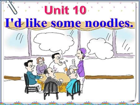 Unit 10 I'd like some noodles..