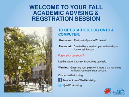 WELCOME TO YOUR FALL ACADEMIC ADVISING & REGSTRATION SESSION