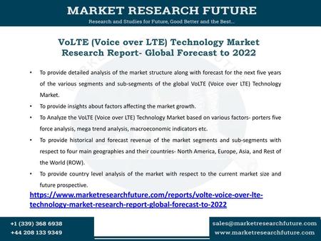 VoLTE (Voice over LTE) Technology Market Research Report- Global Forecast to 2022 To provide detailed analysis of the market structure along with forecast.