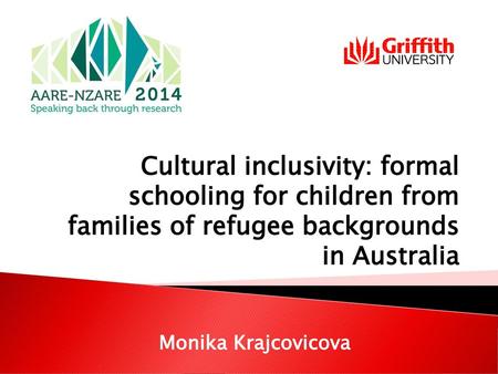 Cultural inclusivity: formal schooling for children from families of refugee backgrounds in Australia Monika Krajcovicova.