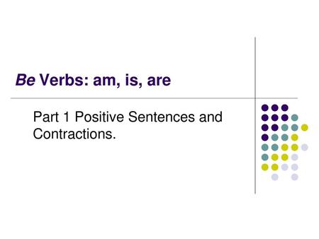 Part 1 Positive Sentences and Contractions.