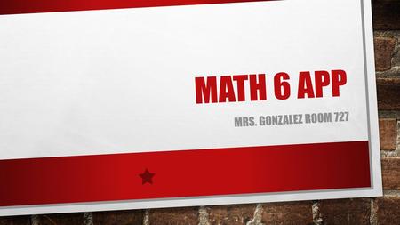 Math 6 App Mrs. Gonzalez Room 727.