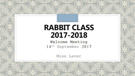 Welcome Meeting 14th September 2017 Miss Laver