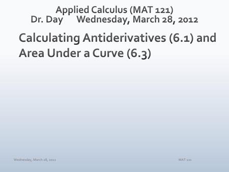 Applied Calculus (MAT 121) Dr. Day Wednesday, March 28, 2012
