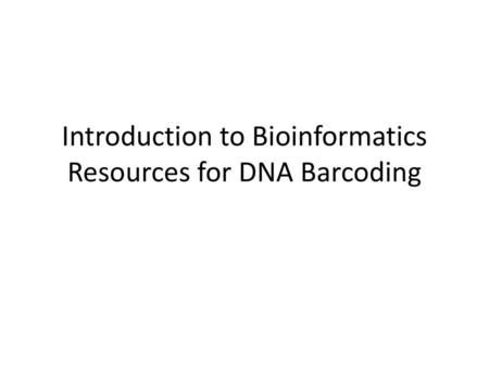 Introduction to Bioinformatics Resources for DNA Barcoding