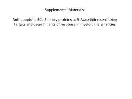 Supplemental Materials: Anti-apoptotic BCL-2 family proteins as 5-Azacytidine sensitizing targets and determinants of response in myeloid malignancies.