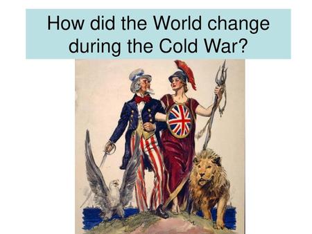 How did the World change during the Cold War?