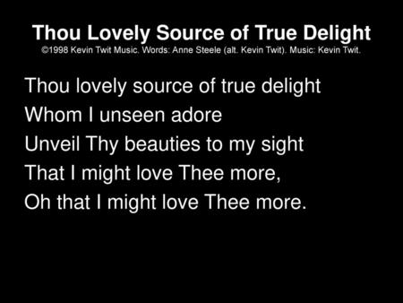 Thou Lovely Source of True Delight ©1998 Kevin Twit Music