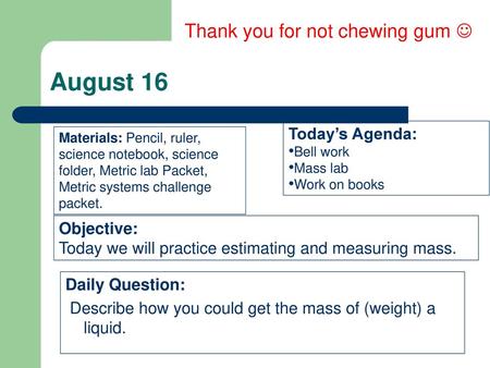 August 16 Thank you for not chewing gum  Today’s Agenda: Objective:
