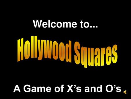 Welcome to... Hollywood Squares A Game of X’s and O’s.