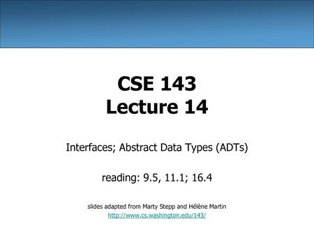 CSE 143 Lecture 14 Interfaces; Abstract Data Types (ADTs)