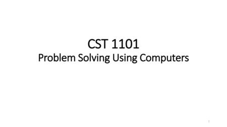 CST 1101 Problem Solving Using Computers