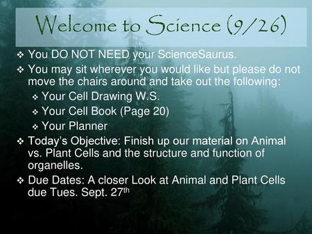 Welcome to Science (9/26) You DO NOT NEED your ScienceSaurus.