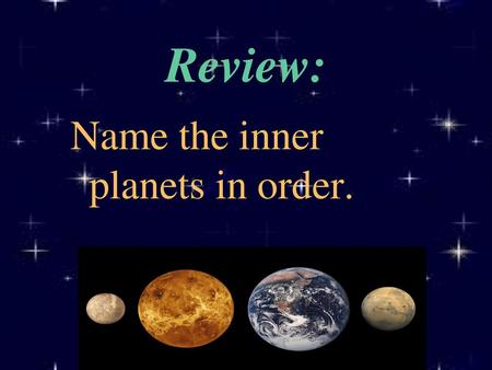 Review: Name the inner planets in order..