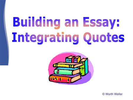 Building an Essay: Integrating Quotes