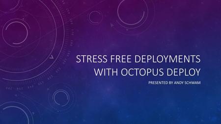 Stress Free Deployments with Octopus Deploy