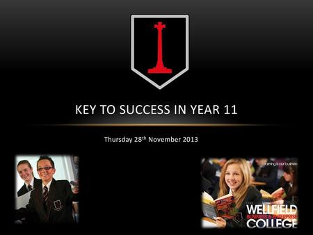 Key to Success in Year 11 Thursday 28th November 2013.